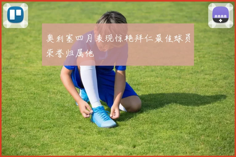 奥利塞四月表现惊艳拜仁最佳球员荣誉归属他